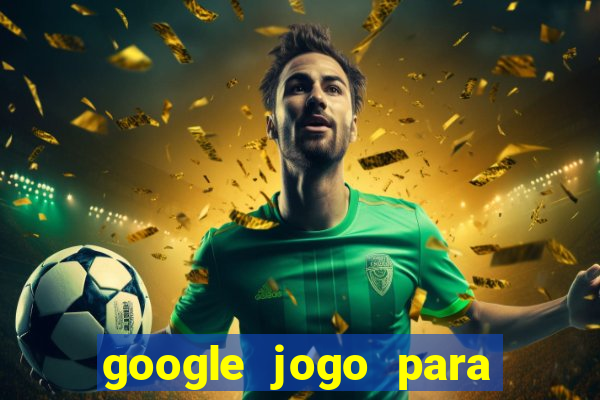 google jogo para ganhar dinheiro